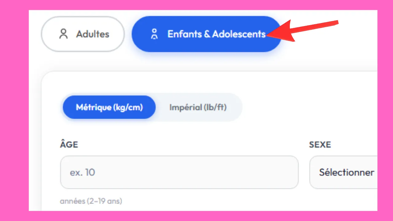 Sélectionnez cette option Enfants et Adolescents si vous avez entre 2 et 19 ans